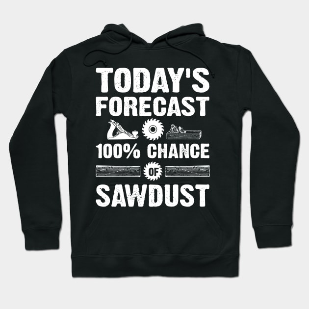 Today's Forecast 100% Chance Of Sawdust Hoodie by SimonL